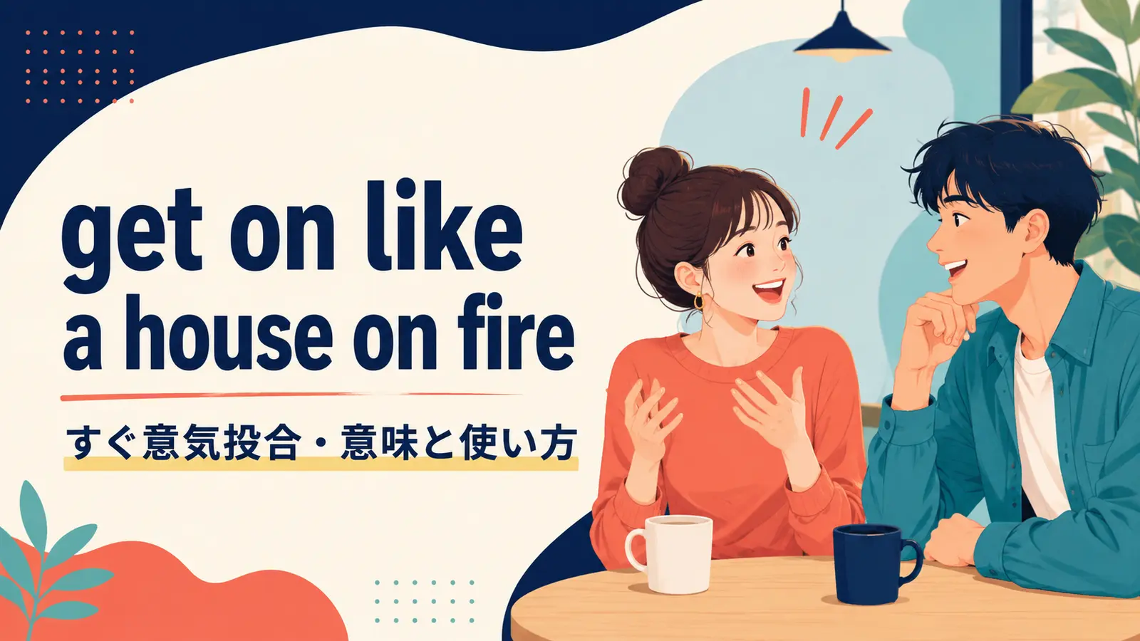 get on like a house on fireの意味は？使い方・ニュアンス・例文と簡単な言い換え