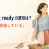 getting readyの意味は今準備していると伝えるイラスト