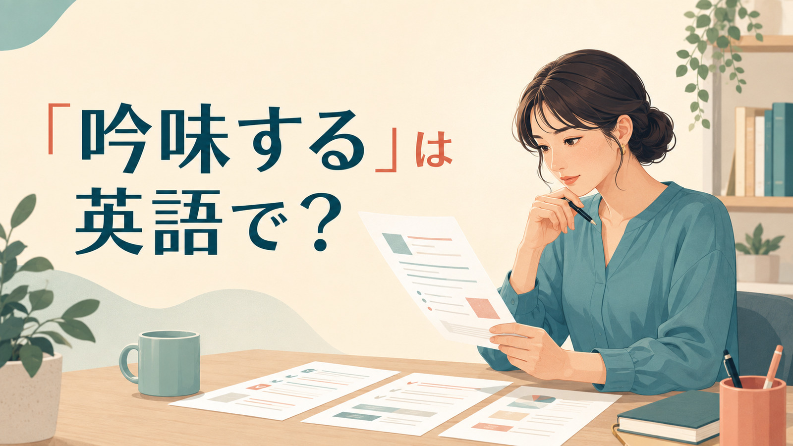 「吟味する」は英語で?examine・scrutinize・weigh・evaluateの違い