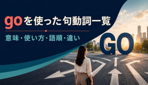 goを使った句動詞一覧｜意味・使い方・語順と熟語の違いを例文解説