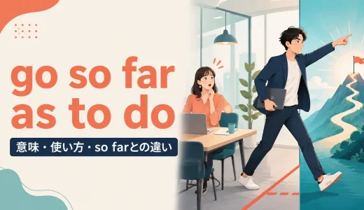 go so far as to doの意味は？「そこまでする」の使い方とso farとの違い