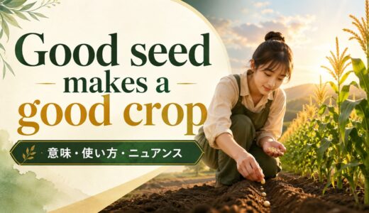 Good seed makes a good cropの意味・使い方｜ニュアンスと例文を解説