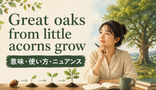 Great oaks from little acorns growの意味は？使い方・ニュアンスと例文