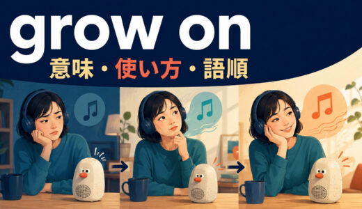 grow onの意味は？「じわじわ好きになる」の語順・使い方とwarm toとの違い