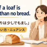 Half a loaf is better than no breadの意味・使い方・ニュアンス