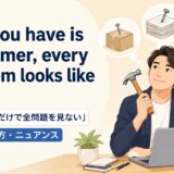 If all you have is a hammer, every problem looks like a nailの意味