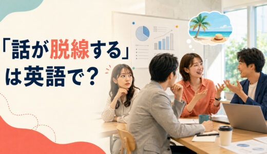 「話が脱線する」は英語で？go off topic・get sidetracked・digressの違いと簡単な言い換え