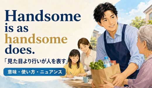 Handsome is as handsome does.の意味は？使い方・ニュアンスと例文