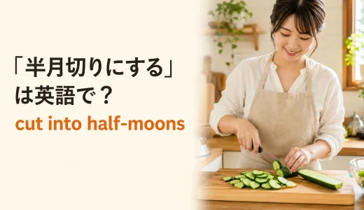 「半月切りにする」は英語で？cut into half-moonsと簡単な言い換え