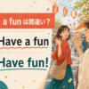 Have a funは間違いでHave funが自然だと示すイラスト