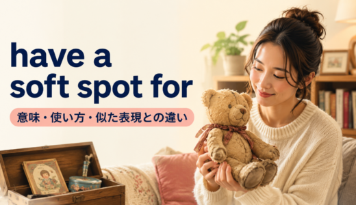 have a soft spot forの意味は？使い方・例文とbe fond ofとの違い