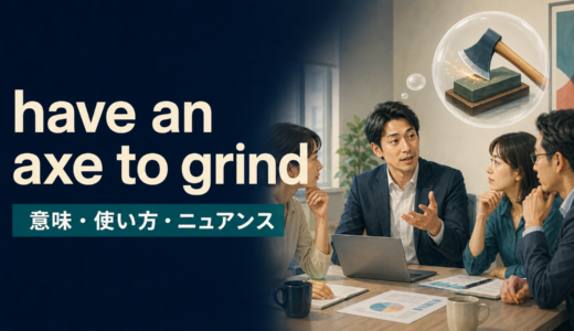 have an axe to grindの意味は？使い方・例文とhave a bone to pick withとの違い