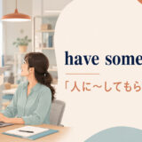 have someone doの意味「人に〜してもらう」と語順