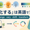 「変化する」は英語で？change・vary・shift・transformの違い