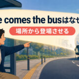 Here comes the busが場所からバスを登場させる倒置であることを示すアイキャッチ