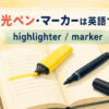 蛍光ペン・マーカーは英語でhighlighter・marker
