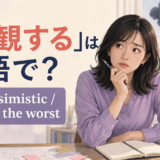 「悲観する」は英語で?be pessimistic・expect the worstの使い分け