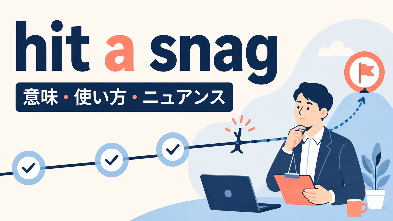 hit a snagの意味は？「思わぬ問題にぶつかる」の使い方・ニュアンスと例文