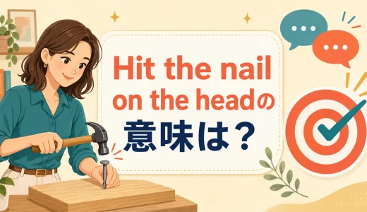 Hit the nail on the headの意味は？「まさにその通り・核心を突く」の使い方