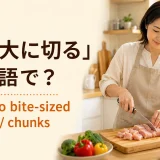 「一口大に切る」は英語で？cut into bite-sized piecesの解説