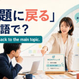 「本題に戻る」は英語で？Let’s get back to the main topic.と伝える会議の場面