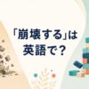 「崩壊する」は英語で？collapse・fall apart・break down・fall throughの違い