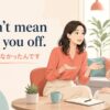 I didn’t mean to cut you off.と話を遮ったことを謝る英会話場面