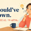 I should've known.「気づくべきだった・やっぱりね」のアイキャッチ画像