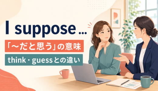 I supposeの意味は？I think・I guessとの違いと使い方