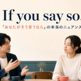 If you say so.「あなたがそう言うなら」の本当のニュアンス