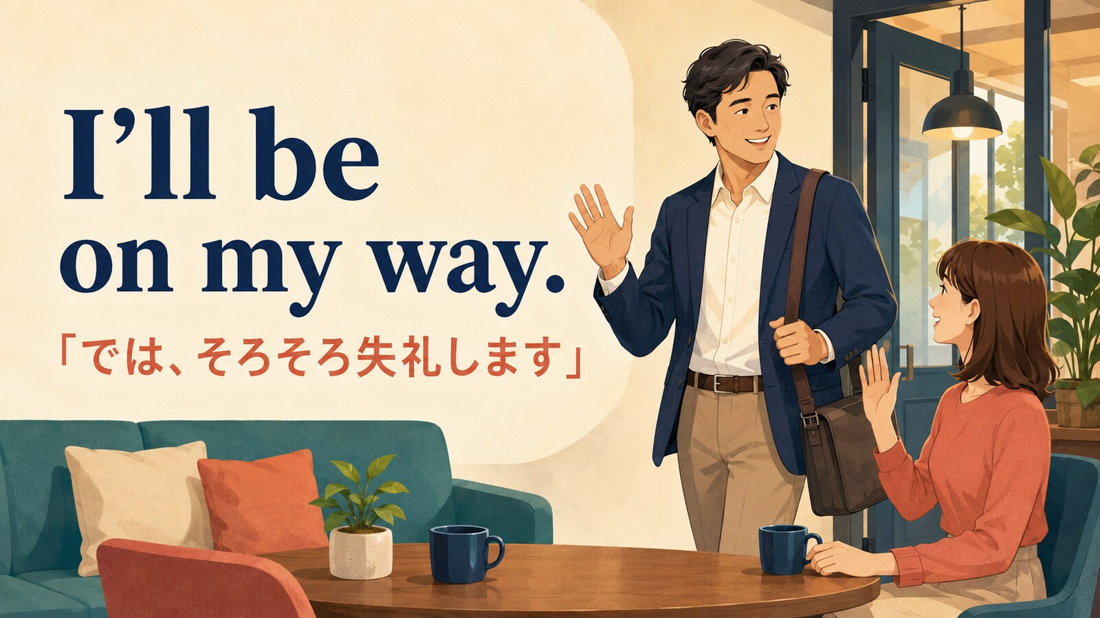 I’ll be on my way. は「では、そろそろ失礼します」の意味