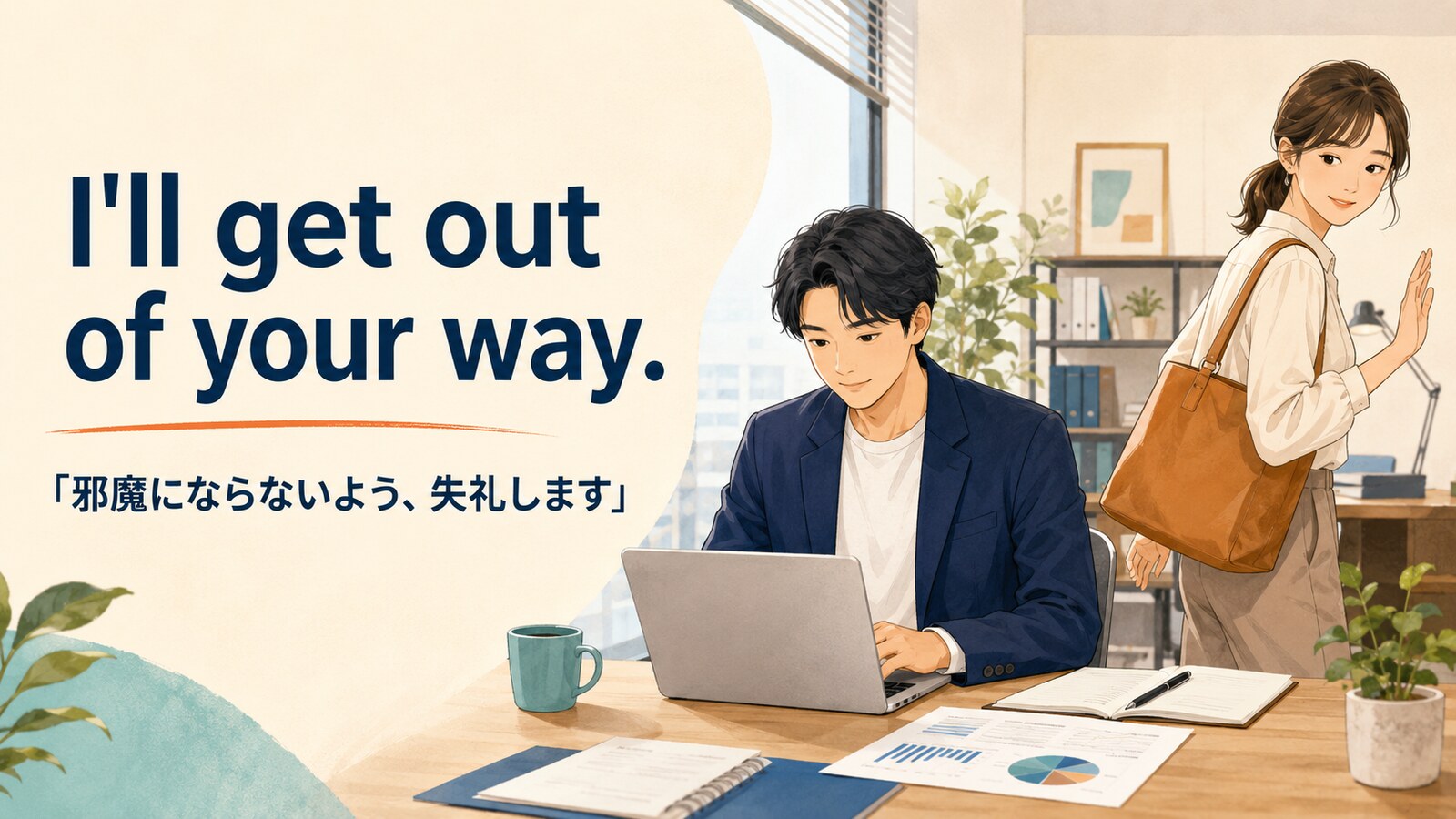 I’ll get out of your way. は「邪魔にならないよう、失礼します」の意味