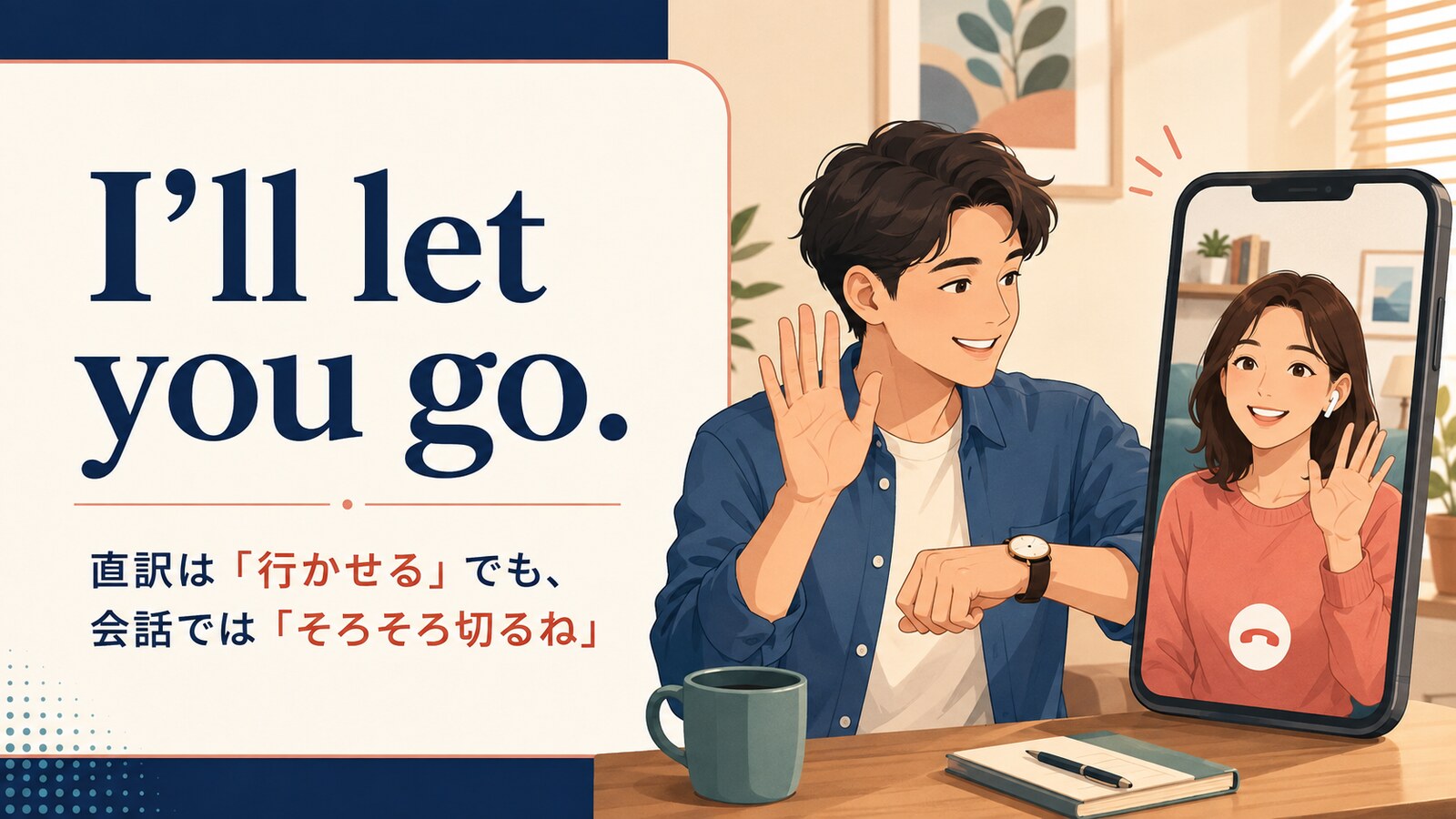 I’ll let you go. 直訳は行かせる、会話ではそろそろ切るね