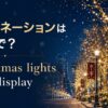 イルミネーションは英語で？ Christmas lightsとlight display
