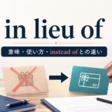 in lieu ofの意味・使い方とinstead ofとの違い