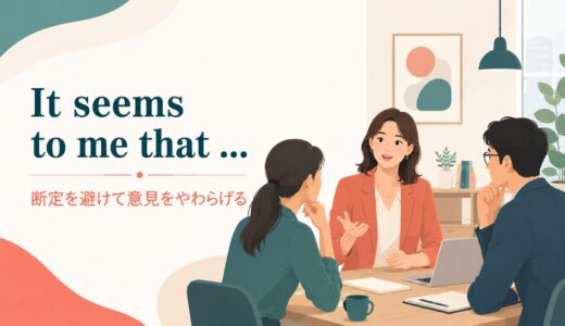 It seems to me that …の意味は？意見をやわらげる使い方とI thinkとの違い