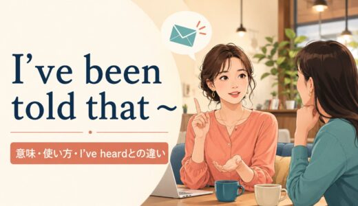 I’ve been told thatの意味は？I’ve heard・I heardとの違いと使い方