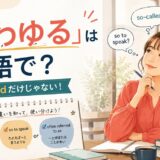 「いわゆる」は英語で?so-calledだけではない使い分け
