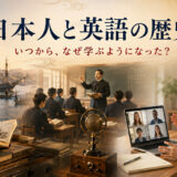 日本人と英語の歴史｜いつから、なぜ学ぶようになった？