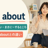 just aboutの「ほぼ・だいたい・まさに〜するところ」という意味とalmost・aboutとの違い