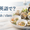 貝は英語でshellfishまたはclamと伝えるアイキャッチ