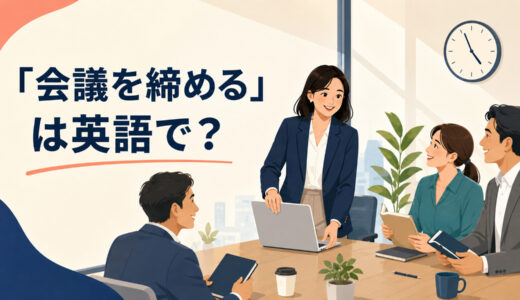 「会議を締める」は英語で？wrap up・end・adjournの違いと簡単な言い換え