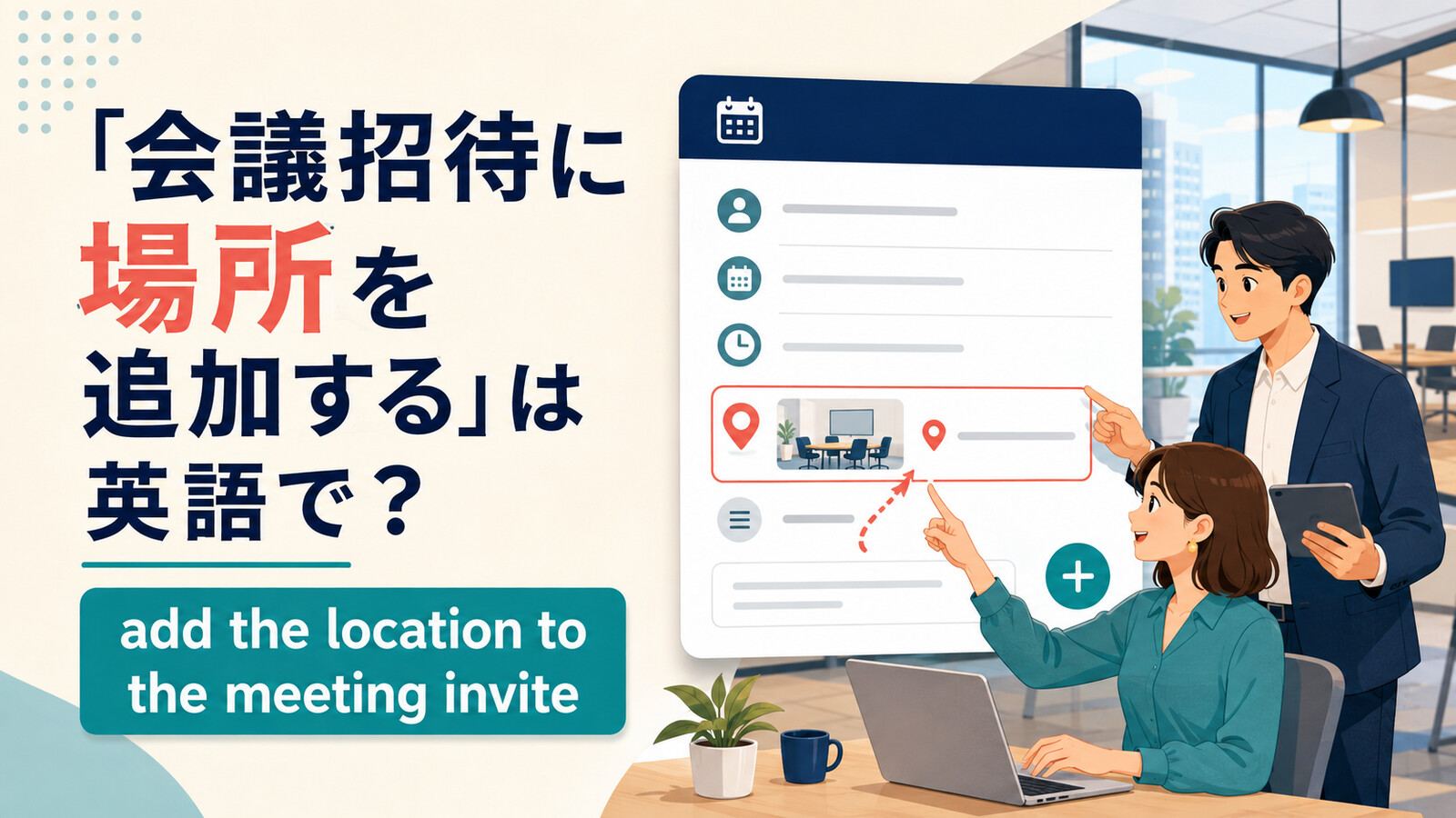 「会議招待に場所を追加する」は英語で？location・venue・meeting roomの違いと簡単な言い換え