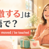「感激する」は英語で？be deeply moved・be touchedの使い分け