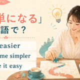 「簡単になる」の英語表現 get easier・become simpler・make it easy