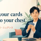 keep your cards close to your chestの意味・使い方・ニュアンス