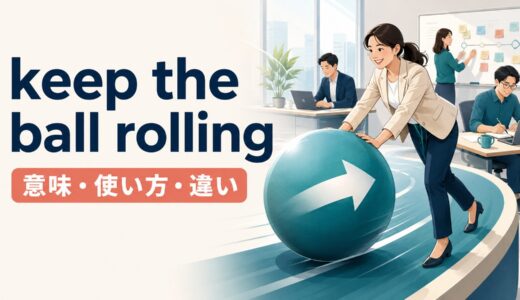 keep the ball rollingの意味は？「流れを止めず進める」の使い方とget the ball rollingとの違い