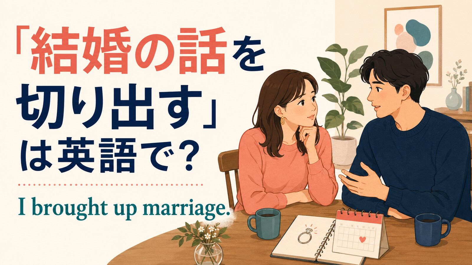 「結婚の話を切り出す」は英語で? I brought up marriage.