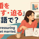 「結婚を急かす・迫る」は英語で? She’s pressuring me to get married.