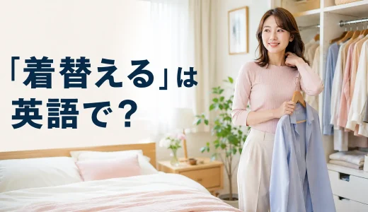 「着替える」は英語で？change clothes・get changed・change intoの違い